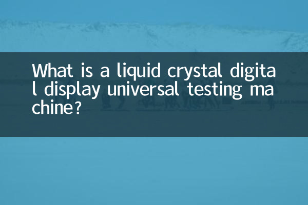 What is a liquid crystal digital display universal testing machine?