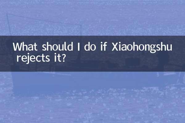 Que dois-je faire si Xiaohongshu le rejette ?