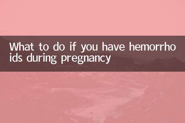 What to do if you have hemorrhoids during pregnancy