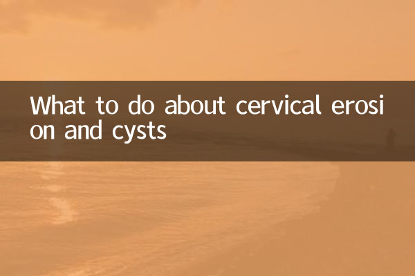 गर्भाशय ग्रीवा के कटाव और सिस्ट के बारे में क्या करें?