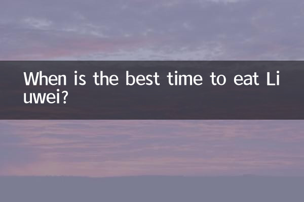 When is the best time to eat Liuwei?
