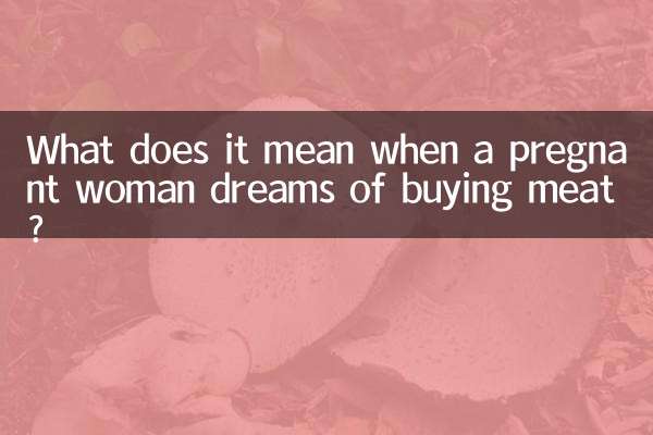 একজন গর্ভবতী মহিলা যখন মাংস কেনার স্বপ্ন দেখেন তখন এর অর্থ কী?