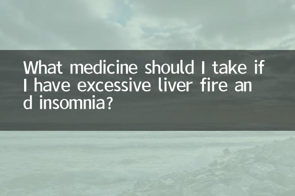 Welche Medikamente sollte ich einnehmen, wenn ich unter übermäßigem Leberbrand und Schlaflosigkeit leide?