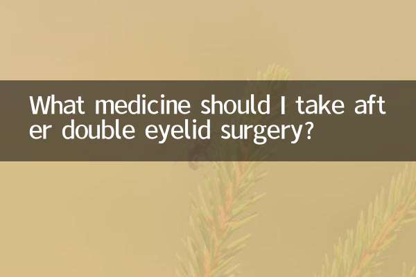 What medicine should I take after double eyelid surgery?
