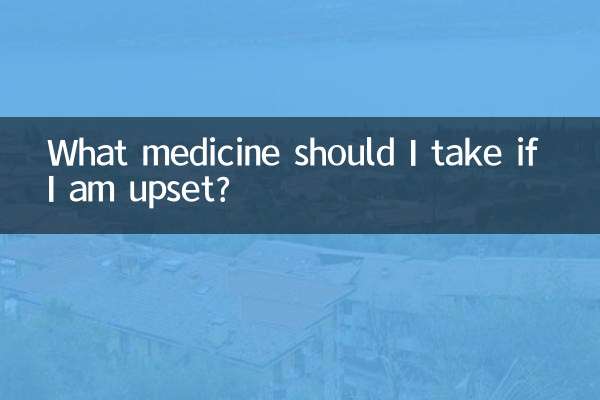 What medicine should I take if I am upset?
