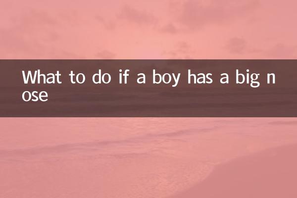 What to do if a boy has a big nose
