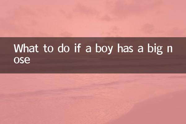 What to do if a boy has a big nose
