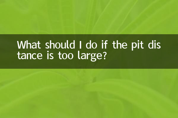 What should I do if the pit distance is too large?