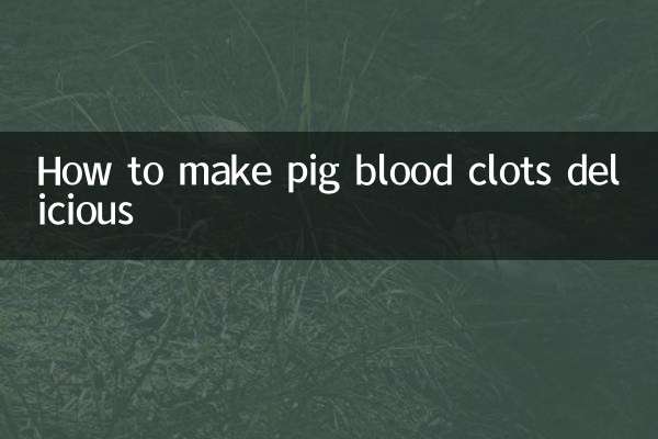 How to make pig blood clots delicious