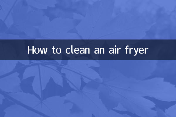 Comment nettoyer une friteuse à air