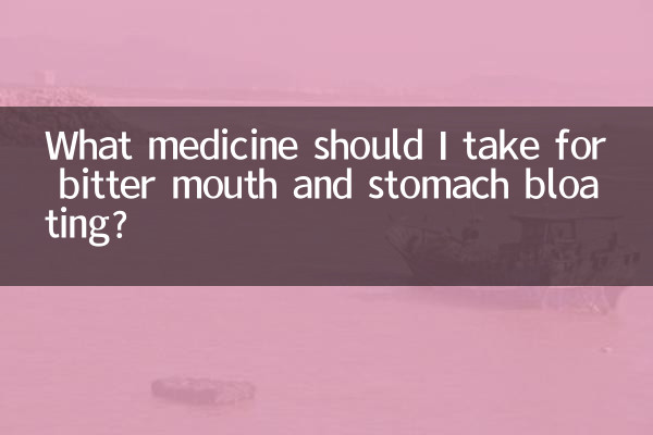 What medicine should I take for bitter mouth and stomach bloating?