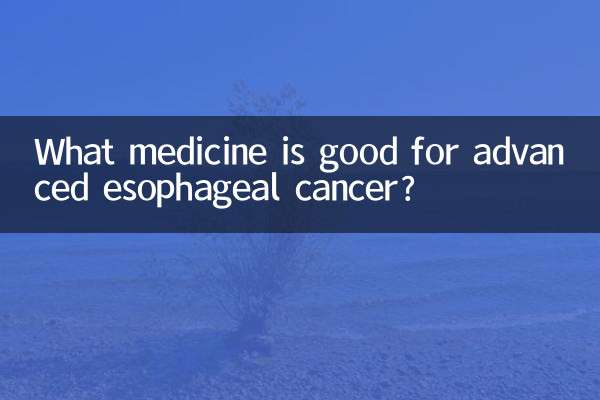What medicine is good for advanced esophageal cancer?