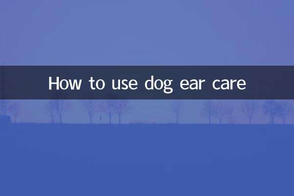 How to use dog ear care