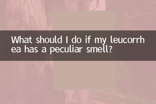 What should I do if my leucorrhea has a peculiar smell?