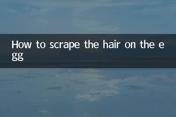 How to scrape the hair on the egg