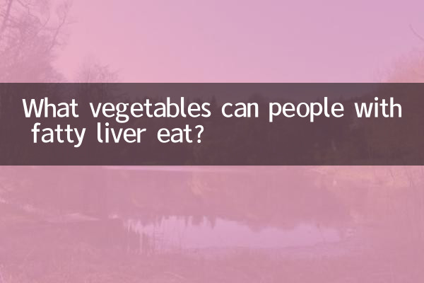 Quels légumes les personnes atteintes de stéatose hépatique peuvent-elles manger ?