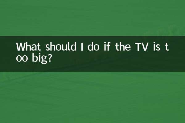 What should I do if the TV is too big?