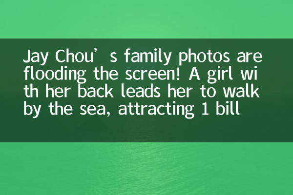 Jay Chou’s family photos are flooding the screen! A girl with her back leads her to walk by the sea, attracting 1 billion views