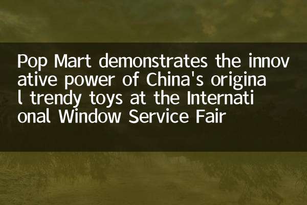 Pop Mart demonstrates the innovative power of China's original trendy toys at the International Window Service Fair