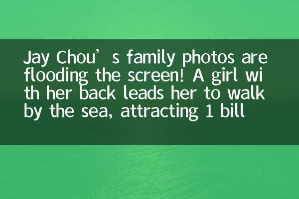 Jay Chou’s family photos are flooding the screen! A girl with her back leads her to walk by the sea, attracting 1 billion views