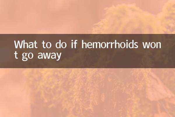 What to do if hemorrhoids won’t go away