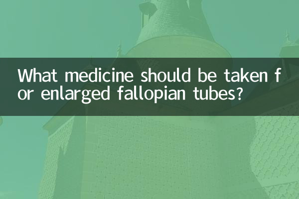 What medicine should be taken for enlarged fallopian tubes?