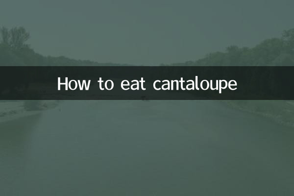 How to eat cantaloupe