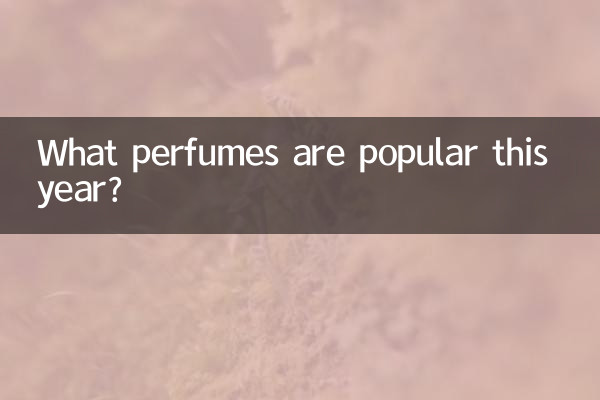 इस वर्ष कौन से परफ्यूम लोकप्रिय हैं?
