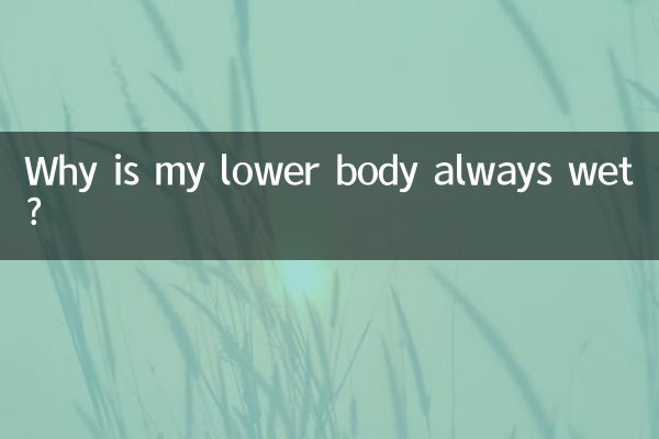 Warum ist mein Unterkörper immer nass?