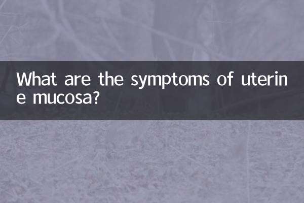 What are the symptoms of uterine mucosa?