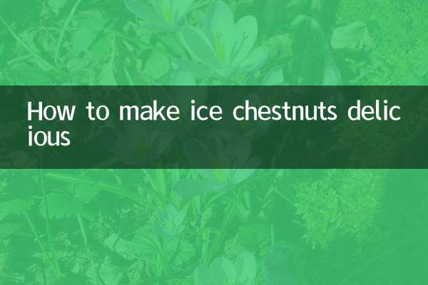How to make ice chestnuts delicious