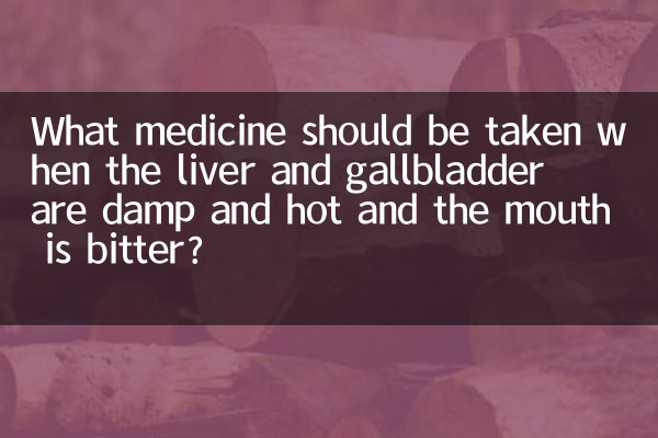 What medicine should be taken when the liver and gallbladder are damp and hot and the mouth is bitter?