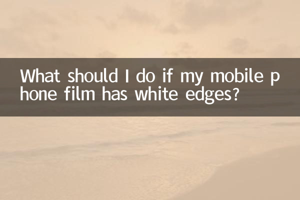 What should I do if my mobile phone film has white edges?