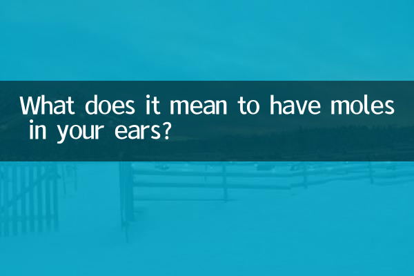 What does it mean to have moles in your ears?