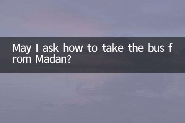 May I ask how to take the bus from Madan?