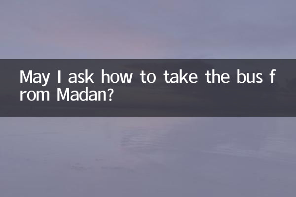 May I ask how to take the bus from Madan?