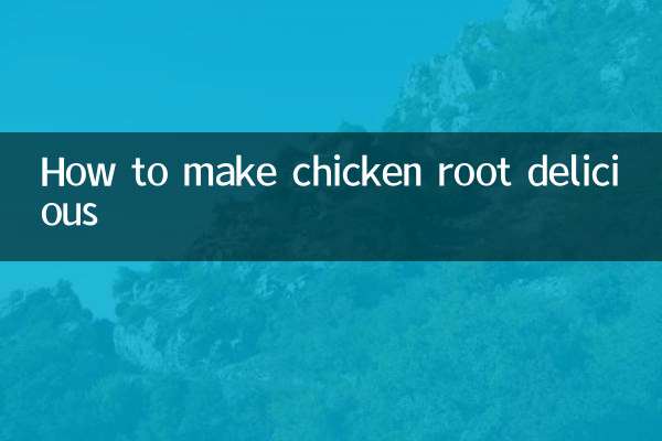 How to make chicken root delicious