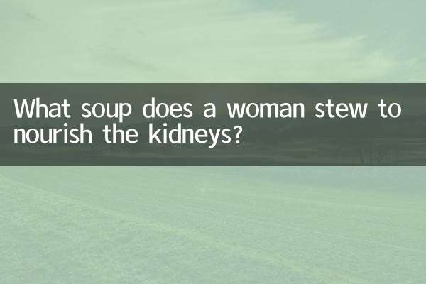 Welche Suppe kocht eine Frau, um die Nieren zu nähren?