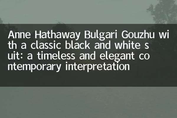 Anne Hathaway Bulgari Gouzhu mit einem klassischen Schwarz -Weiß -Anzug: Eine zeitlose und elegante zeitgenössische Interpretation