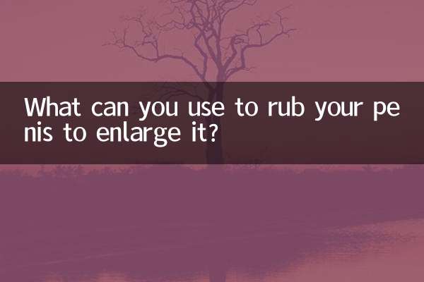 आप अपने लिंग को बड़ा करने के लिए उसे रगड़ने के लिए क्या उपयोग कर सकते हैं?