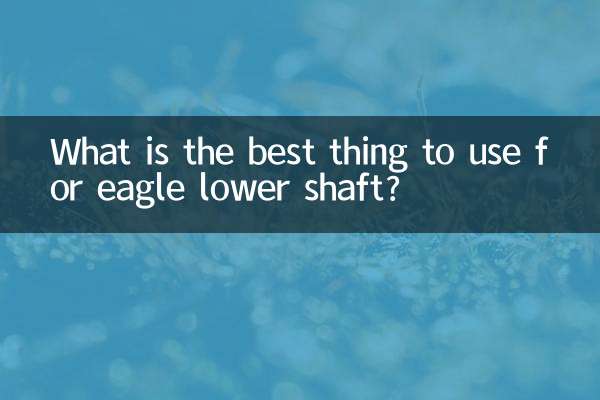 What is the best thing to use for eagle lower shaft?