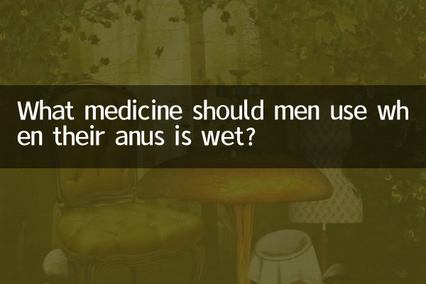 মলদ্বার ভেজা থাকলে পুরুষদের কী ওষুধ ব্যবহার করা উচিত?