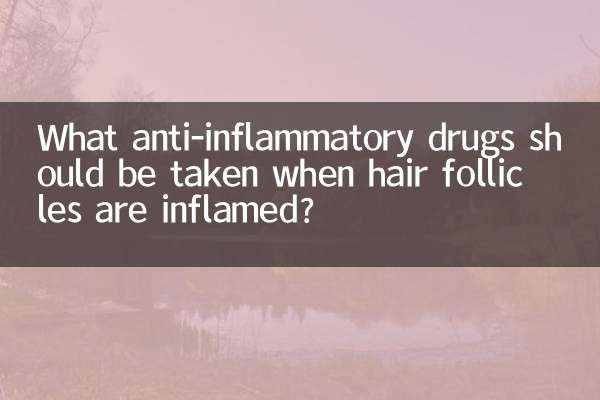 What anti-inflammatory drugs should be taken when hair follicles are inflamed?