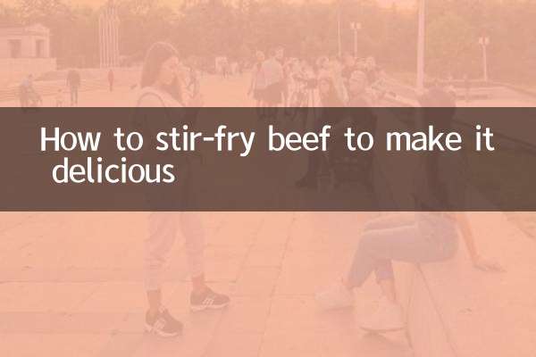 How to stir-fry beef to make it delicious