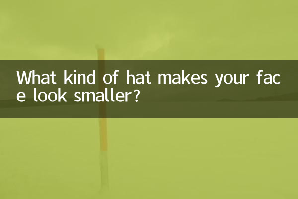 What kind of hat makes your face look smaller?