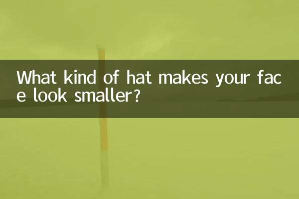 What kind of hat makes your face look smaller?