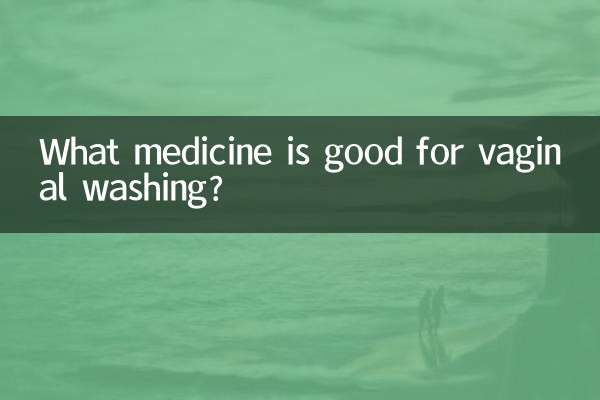 Quel médicament est bon pour le lavage vaginal ?