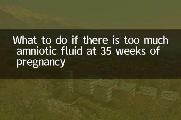 What to do if there is too much amniotic fluid at 35 weeks of pregnancy