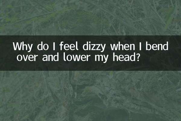 Why do I feel dizzy when I bend over and lower my head?