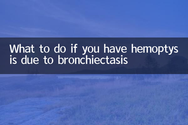 What to do if you have hemoptysis due to bronchiectasis